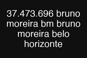 37.473.696 bruno moreira bm bruno moreira belo horizonte