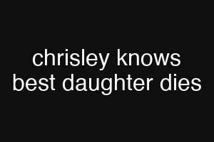 chrisley knows best daughter dies
