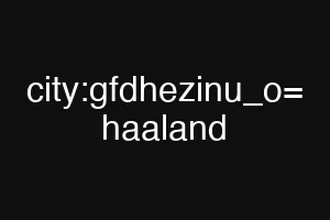 city:gfdhezinu_o= haaland