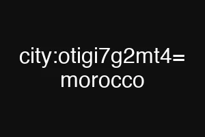 city:otigi7g2mt4= morocco