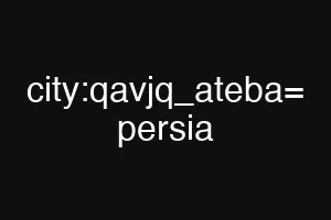 city:qavjq_ateba= persia
