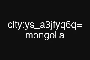 city:ys_a3jfyq6q= mongolia
