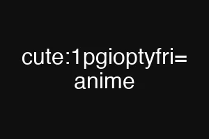 cute:1pgioptyfri= anime