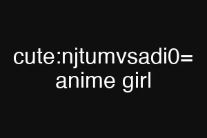 cute:njtumvsadi0= anime girl