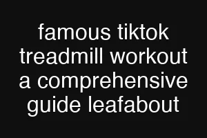 famous tiktok treadmill workout a comprehensive guide leafabout
