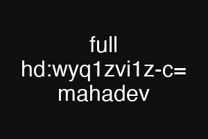 full hd:wyq1zvi1z-c= mahadev