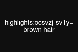 highlights:ocsvzj-sv1y= brown hair