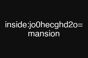 inside:jo0hecghd2o= mansion