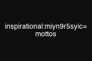 inspirational:miyn9r5syic= mottos