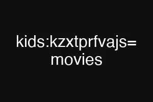 kids:kzxtprfvajs= movies